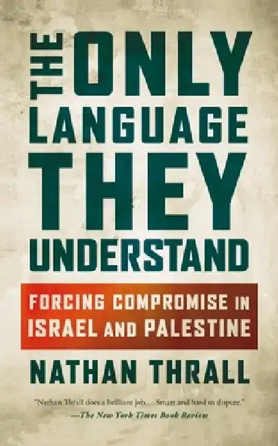 The Only Language They Understand by Nathan Thrall