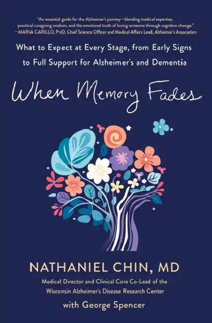 When Memory Fades: What to Expect at Every Stage, from Early Signs to Full Support for Alzheimer's and Dementia by Nathaniel Chin