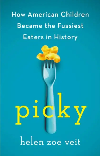Picky: How American Children Became the Fussiest Eaters in History by Helen Zoe Veit