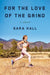 For the Love of the Grind: A Memoir by Sara Hall