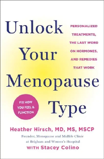 Unlock Your Menopause Type: Personalized Treatments, the Last Word on Hormones, and Remedies That Work by Hirsch, Heather