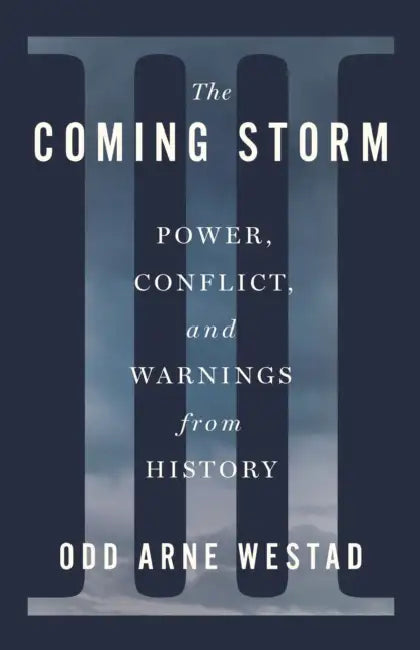 The Coming Storm: Power, Conflict, and Warnings from History by Odd Arne Westad