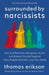 Surrounded by Narcissists: How to Effectively Recognize, Avoid, and Defend Yourself Against Toxic People (and Not Lose Your Mind) [The Surrounded by I by Thomas Erikson