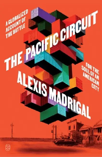 The Pacific Circuit: A Globalized Account of the Battle for the Soul of an American City by Alexis Madrigal