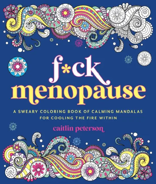 F*ck Menopause: A Sweary Coloring Book of Calming Mandalas for Cooling the Fire Within by Caitlin Peterson