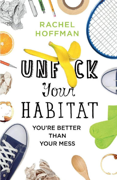 Unf*ck Your Habitat: You're Better Than Your Mess by Rachel Hoffman