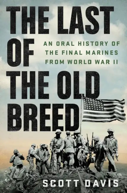 The Last of the Old Breed: An Oral History of the Final Marines from World War II by Scott Davis