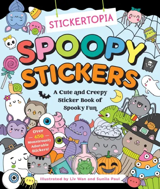 Stickertopia: Spoopy Stickers: A Cute and Creepy Sticker Book of Spooky Fun by LIV Wan, Sunila Paul