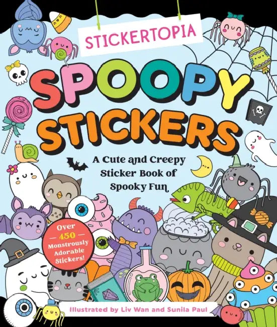 Stickertopia: Spoopy Stickers: A Cute and Creepy Sticker Book of Spooky Fun by LIV Wan, Sunila Paul