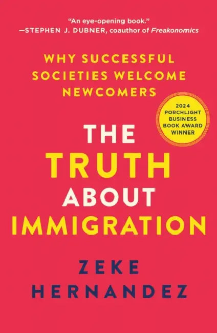 The Truth about Immigration: Why Successful Societies Welcome Newcomers by Zeke Hernandez