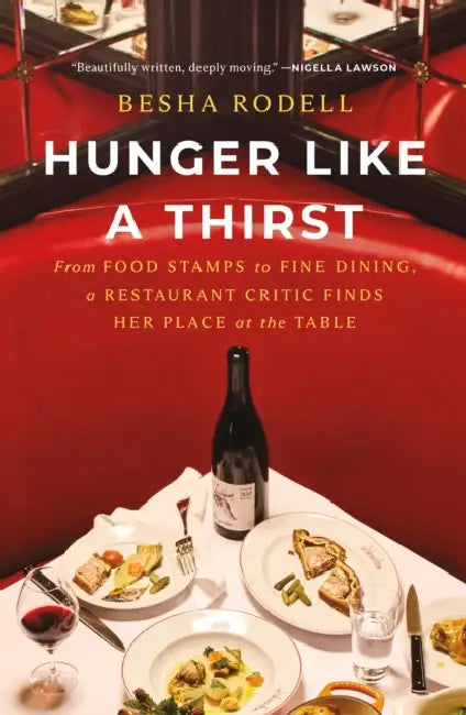 Hunger Like a Thirst: From Food Stamps to Fine Dining, a Restaurant Critic Finds Her Place at the Table by Besha Rodell