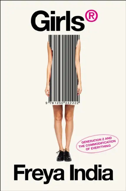 Girls(r): Generation Z and the Commodification of Everything by Freya India