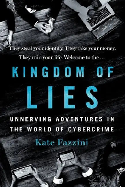 Kingdom of Lies: Unnerving Adventures in the World of Cybercrime by Fazzini, Kate