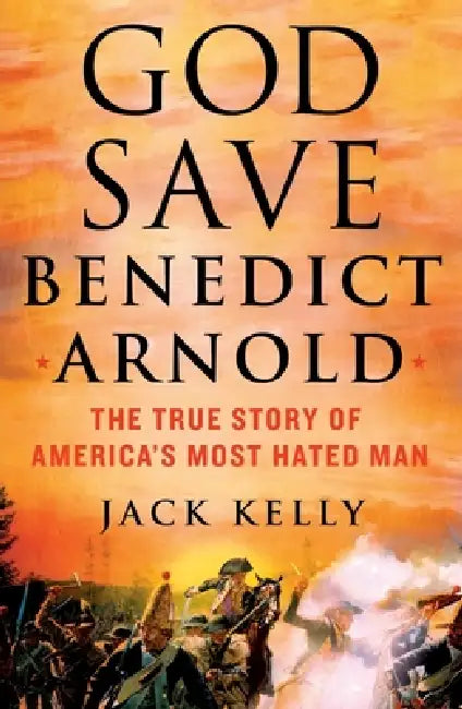 God Save Benedict Arnold by Jack Kelly