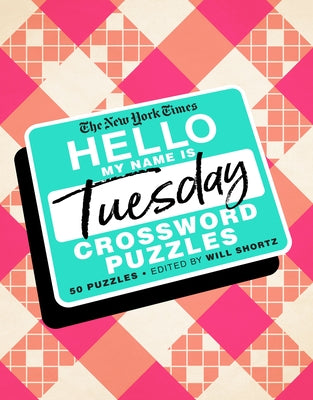 The New York Times Hello, My Name Is Tuesday: 50 Tuesday Crossword Puzzles by New York Times