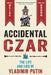 Accidental Czar: The Life and Lies of Vladimir Putin by Andrew Weiss