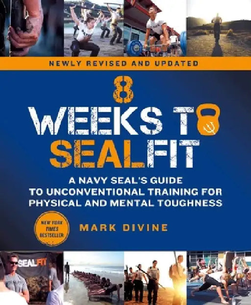 8 Weeks to Sealfit: A Navy Seal's Guide to Unconventional Training for Physical and Mental Toughness-Revised Edition by Mark Divine