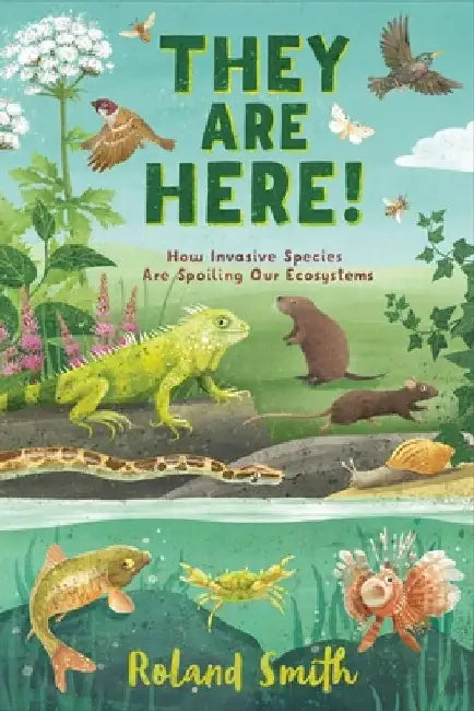 They Are Here!: How Invasive Species Are Spoiling Our Ecosystems by Roland Smith