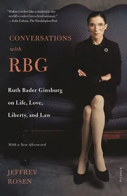 Conversations with Rbg: Ruth Bader Ginsburg on Life, Love, Liberty, and Law by Jeffrey Rosen