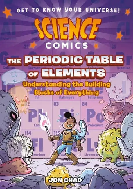 Science Comics: The Periodic Table of Elements: Understanding the Building Blocks of Everything by Jon Chad