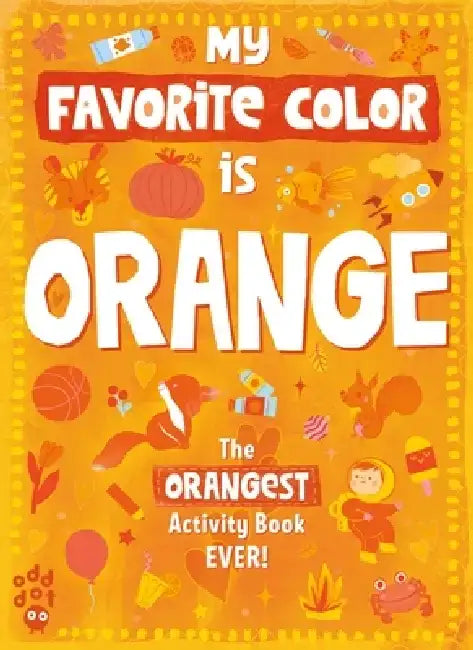 My Favorite Color Activity Book: Orange by Odd Dot