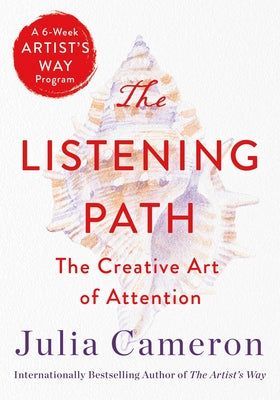 The Listening Path: Six Weeks to Deeper Creativity (an Artist's Way Book) by Julia Cameron