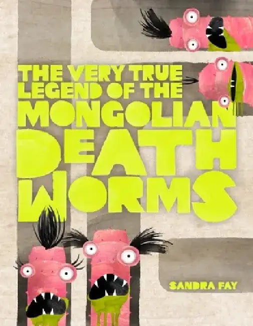 The Very True Legend of the Mongolian Death Worms by Sandra Fay