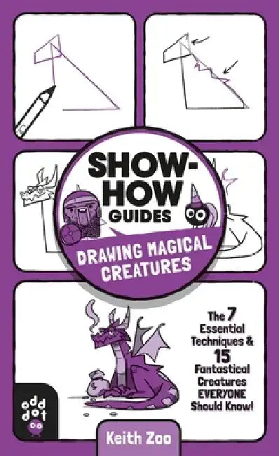 Show-How Guides: Drawing Magical Creatures: The 7 Essential Techniques & 15 Fantastical Creatures Everyone Should Know! by Keith Zoo