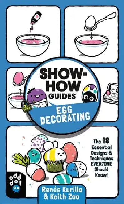 Show-How Guides: Egg Decorating: The 18 Essential Designs & Techniques Everyone Should Know! by Renée Kurilla