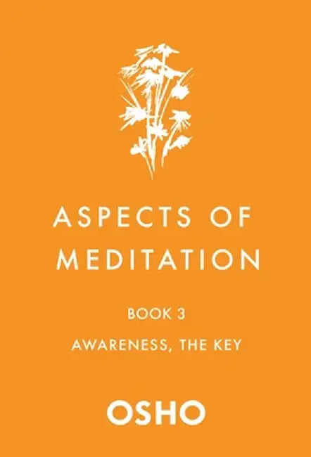 Aspects of Meditation Book 3: Awareness, the Key by Osho