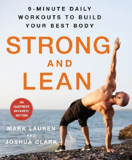 Strong and Lean: 9-Minute Daily Workouts to Build Your Best Body Without Equipment--Anywhere, Anytime, in No Time by Mark Lauren