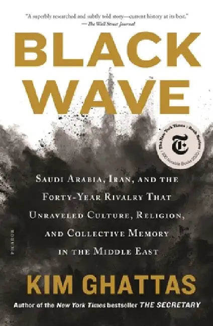 Black Wave: Saudi Arabia, Iran, and the Forty-Year Rivalry That Unraveled Culture, Religion, and Collective Memory in the Middle E by Kim Ghattas