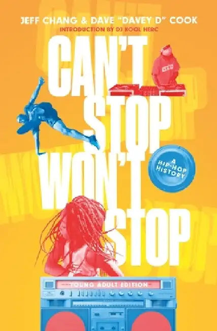 Can't Stop Won't Stop (Young Adult Edition): A History of the Hip Hop Generation by Jeff Chang