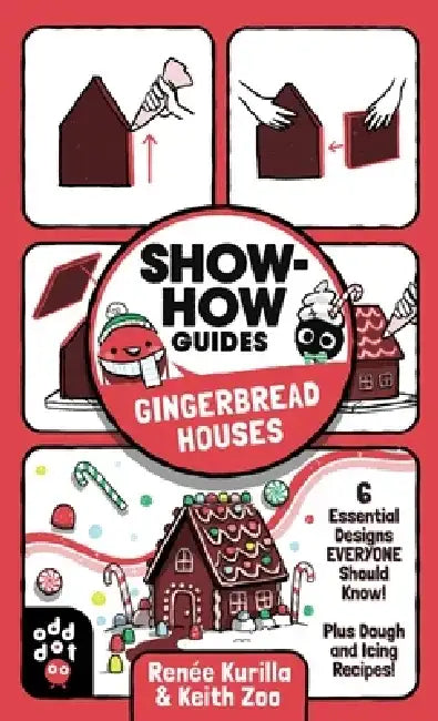 Show-How Guides: Gingerbread Houses: 6 Essential Designs Everyone Should Know! Plus Dough and Icing Recipes! by Renée Kurilla