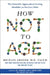 How Not to Age: The Scientific Approach to Getting Healthier as You Get Older by Michael Greger