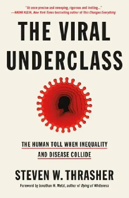 The Viral Underclass: The Human Toll When Inequality and Disease Collide by Steven W. Thrasher