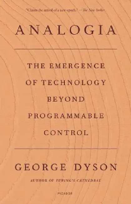 Analogia: The Emergence of Technology Beyond Programmable Control by George Dyson