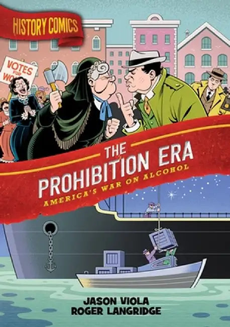 History Comics: The Prohibition Era: America's War on Alcohol by Jason Viola