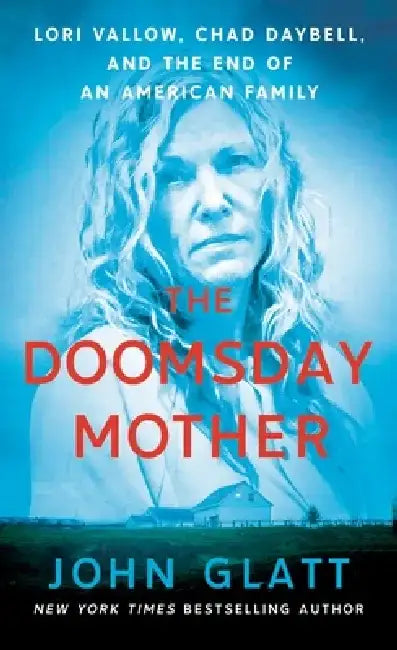 The Doomsday Mother: Lori Vallow, Chad Daybell, and the End of an American Family by John Glatt