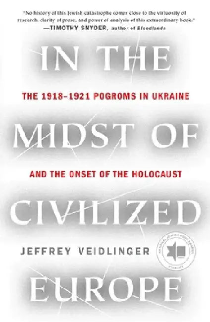 In the Midst of Civilized Europe: The Pogroms of 1918-1921 and the Onset of the Holocaust by Jeffrey Veidlinger