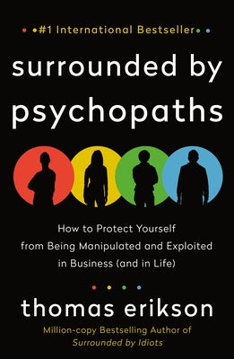 Surrounded by Psychopaths: How to Protect Yourself from Being Manipulated and Exploited in Business (and in Life) by Thomas Erikson