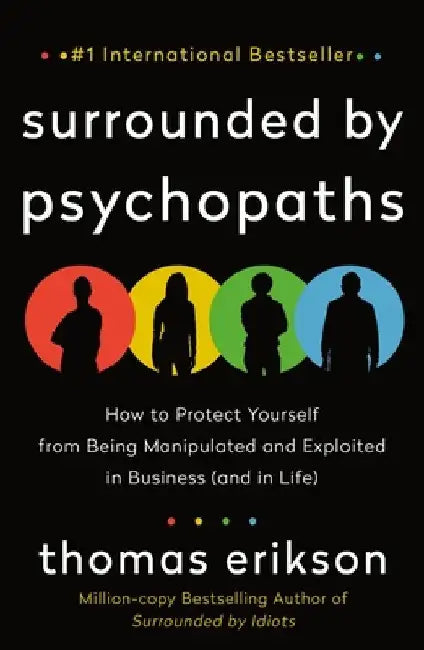Surrounded by Psychopaths: How to Protect Yourself from Being Manipulated and Exploited in Business (and in Life) by Thomas Erikson