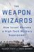 The Weapon Wizards: How Israel Became a High-Tech Military Superpower by Yaakov Katz