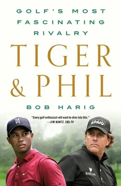 Tiger & Phil: Golf's Most Fascinating Rivalry by Bob Harig