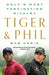 Tiger & Phil: Golf's Most Fascinating Rivalry by Bob Harig