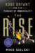 The Rise: Kobe Bryant and the Pursuit of Immortality by Mike Sielski