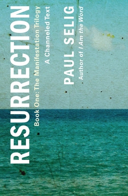 Resurrection: A Channeled Text: (Book One of the Manifestation Trilogy) by Paul Selig