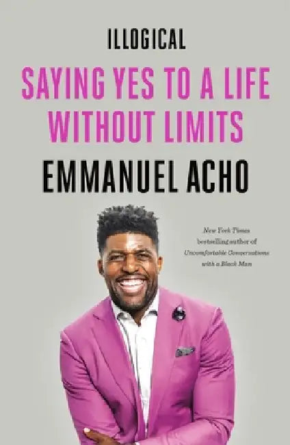 Illogical: Saying Yes to a Life Without Limits by Emmanuel Acho