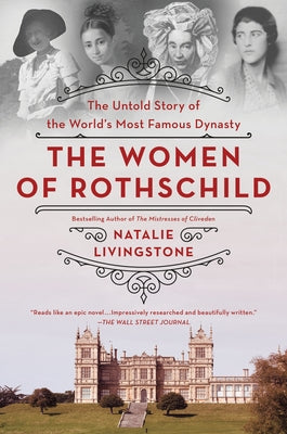 The Women of Rothschild: The Untold Story of the World's Most Famous Dynasty by Natalie Livingstone