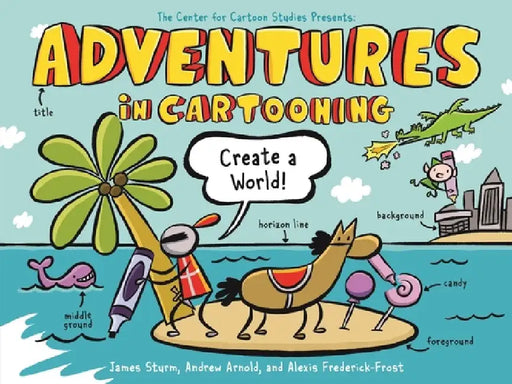 Adventures in Cartooning: Create a World by James Sturm
